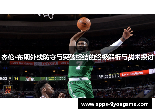 杰伦·布朗外线防守与突破终结的终极解析与战术探讨