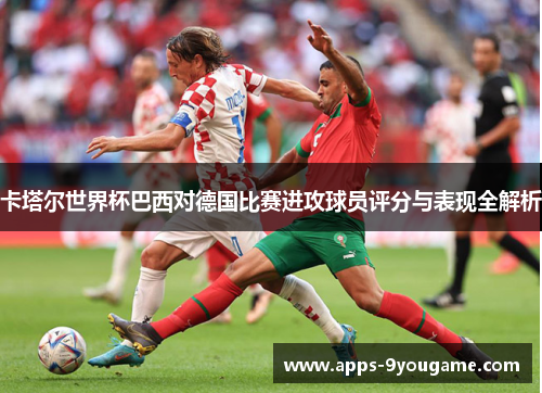 卡塔尔世界杯巴西对德国比赛进攻球员评分与表现全解析