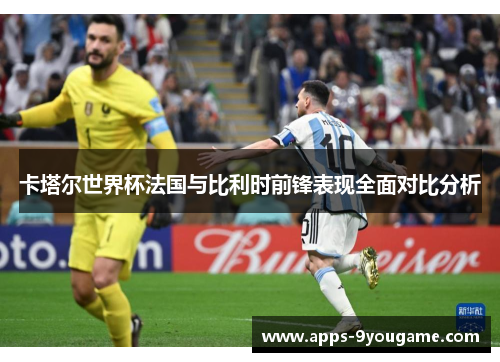 卡塔尔世界杯法国与比利时前锋表现全面对比分析