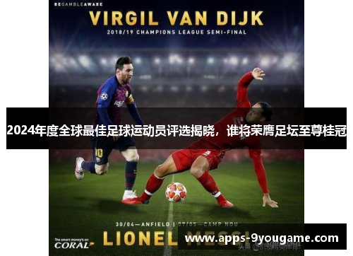 2024年度全球最佳足球运动员评选揭晓，谁将荣膺足坛至尊桂冠