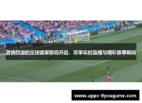 激情四溢的足球盛宴即将开启，尽享实时直播与精彩赛事瞬间
