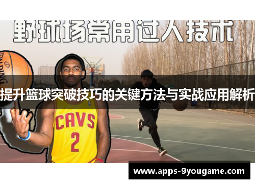 提升篮球突破技巧的关键方法与实战应用解析