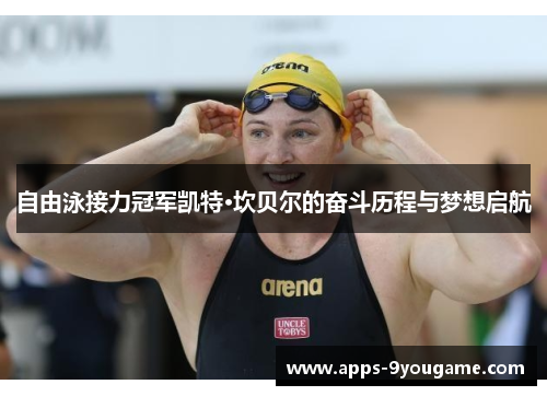 自由泳接力冠军凯特·坎贝尔的奋斗历程与梦想启航