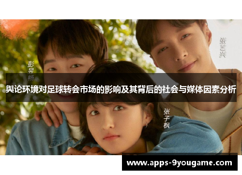 舆论环境对足球转会市场的影响及其背后的社会与媒体因素分析