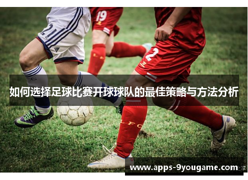 如何选择足球比赛开球球队的最佳策略与方法分析