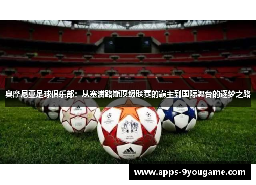奥摩尼亚足球俱乐部：从塞浦路斯顶级联赛的霸主到国际舞台的逐梦之路