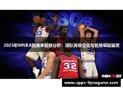 2025年WNBA新赛季前景分析：球队阵容变化与新星崛起展望