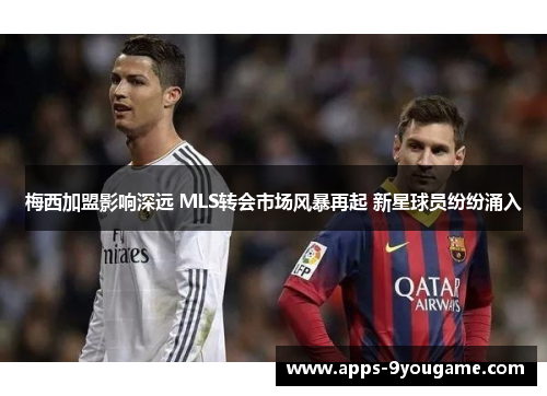 梅西加盟影响深远 MLS转会市场风暴再起 新星球员纷纷涌入