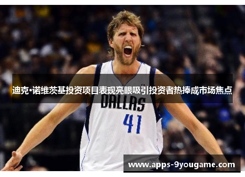 迪克·诺维茨基投资项目表现亮眼吸引投资者热捧成市场焦点