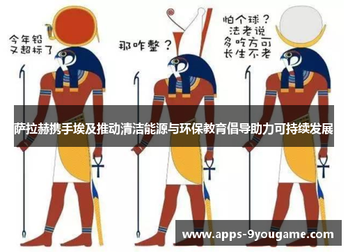 萨拉赫携手埃及推动清洁能源与环保教育倡导助力可持续发展