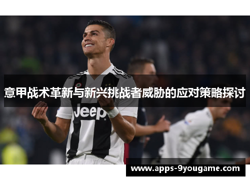 意甲战术革新与新兴挑战者威胁的应对策略探讨