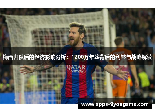 梅西归队后的经济影响分析：1200万年薪背后的利弊与战略解读