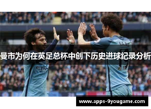 曼市为何在英足总杯中创下历史进球纪录分析