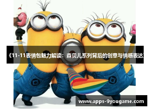《11-11表情包魅力解读：森贝儿系列背后的创意与情感表达》