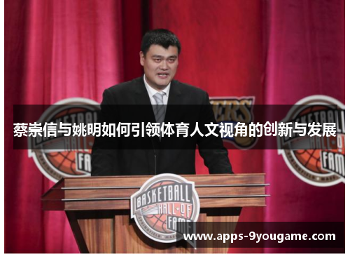 蔡崇信与姚明如何引领体育人文视角的创新与发展
