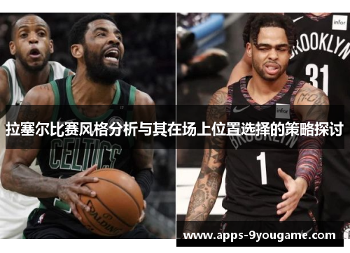 拉塞尔比赛风格分析与其在场上位置选择的策略探讨