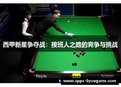 西甲新星争夺战：接班人之路的竞争与挑战